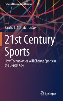 21st Century Sports : How Technologies Will Change Sports in the Digital Age