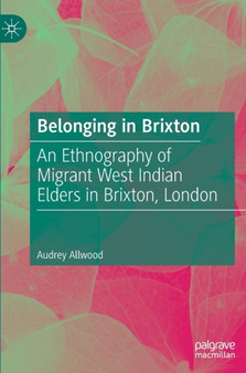 Belonging in Brixton : An Ethnography of Migrant West Indian Elders in Brixton, London