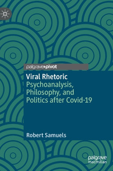 Viral Rhetoric : Psychoanalysis, Philosophy, and Politics after Covid-19