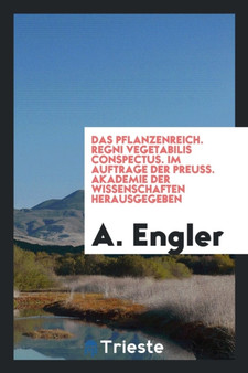 Das Pflanzenreich. Regni Vegetabilis Conspectus. Im Auftrage Der Preuss. Akademie Der Wissenschaften Herausgegeben by A Engler - Paperback