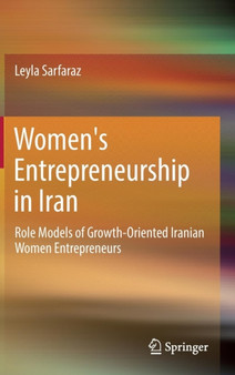 Women's Entrepreneurship in Iran : Role Models of Growth-Oriented Iranian Women Entrepreneurs
