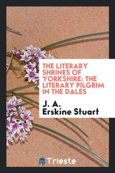 The Literary Shrines of Yorkshire by J a Erskine Stuart - Paperback