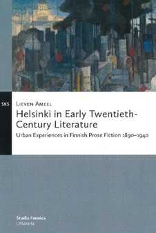 Helsinki in Early Twentieth-Century Literature : Urban Experiences in Finnish Prose Fiction 18901940