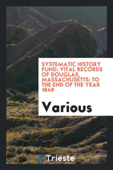 Systematic History Fund; Vital Records of Douglas, Massachusetts : To the End of the Year 1849 by Various - Paperback