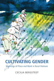 Cultivating Gender : Means of Place and Work in Rural Vietnam