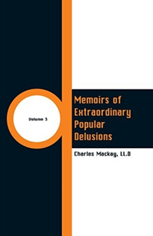 Memoirs of Extraordinary Popular Delusions : (Volume 3)