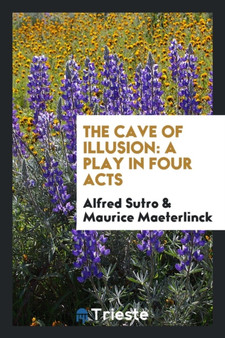 The Cave of Illusion : A Play in Four Acts by Alfred Sutro - Paperback