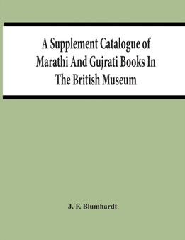A Supplement Catalogue Of Marathi And Gujrati Books In The British Museum