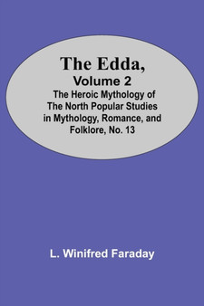 The Edda, Volume 2; The Heroic Mythology Of The North Popular Studies In Mythology, Romance, And Folklore, No. 13