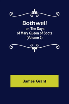 Bothwell; or, The Days of Mary Queen of Scots (Volume 2)