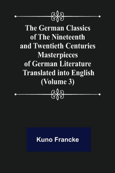 The German Classics of the Nineteenth and Twentieth Centuries (Volume 3) Masterpieces of German Literature Translated into English