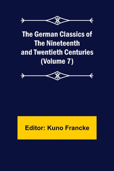 The German Classics of the Nineteenth and Twentieth Centuries (Volume 7)