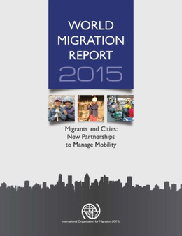World migration report 2015 : migrants and cities, new partnerships to manage mobility