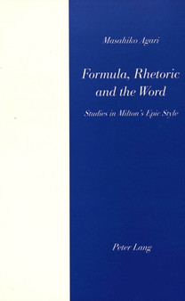 Formula, Rhetoric and the Word : Studies in Milton's Epic Style