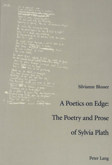 A Poetics on Edge: The Poetry and Prose of Sylvia Plath : A Study of Sylvia Plath's Poetic and Poetological Developments