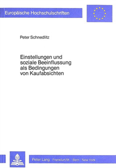 Einstellungen und soziale Beeinflussung als Bedingungen von Kaufabsichten : Eine empirische Untersuchungsreihe