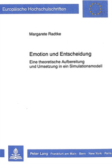Emotion und Entscheidung : Eine theoretische Aufbereitung und Umsetzung in ein Simulationsmodell Emotion und Entscheidung : Eine theoretische Aufbereitung und Umsetzung in ein Simulationsmodell