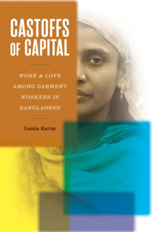 Castoffs of Capital : Work and Love among Garment Workers in Bangladesh