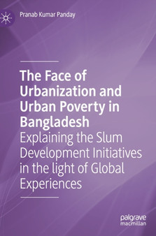 The Face of Urbanization and Urban Poverty in Bangladesh : Explaining the Slum Development Initiatives in the light of Global Experiences