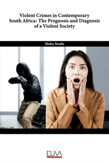 Violent Crimes in Contemporary South Africa : The Prognosis and Diagnosis of a Violent Society