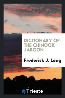Dictionary of the Chinook Jargon by Frederick J Long - Paperback