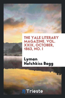 The Yale Literary Magazine. Vol. XXIX, October, 1863, No. I by Lyman Hotchkiss Bagg - Paperback