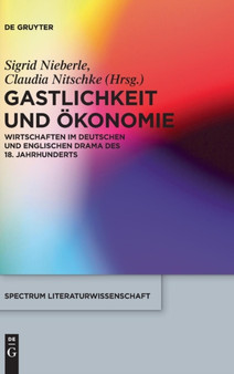 Gastlichkeit und OEkonomie : Wirtschaften im deutschen und englischen Drama des 18. Jahrhunderts Gastlichkeit und OEkonomie : Wirtschaften im deutschen und englischen Drama des 18. Jahrhunderts