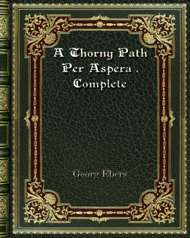A Thorny Path Per Aspera . Complete by Georg Ebers - Paperback
