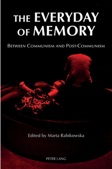The Everyday of Memory : Between Communism and Post-Communism