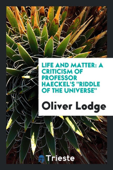 Life and Matter : A Criticism of Professor Haeckel's Riddle of the Universe by Sir Oliver Sir Lodge - Paperback
