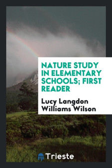 Nature Study in Elementary Schools, First Reader by Lucy Langdon Williams Wilson - Paperback