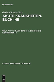 Caelius Aurelianus: "Akute Krankheiten", Buch I-III / "Chronische Krankheiten", Buch I-V : Akute Krankheiten I-III, Chronische Krankheiten I-II Teil I : Vol 4/1