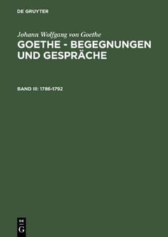 Goethe - Begegnungen und Gesprache, Bd III, Goethe - Begegnungen und Gesprache (1786-1792)