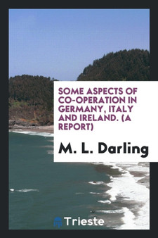 Some Aspects of Co-Operation in Germany, Italy and Ireland. (a Report) by M L Darling - Paperback