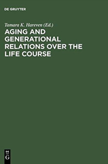 Aging and Generational Relations over the Life Course : A Historical and Cross-Cultural Perspective