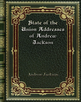 State of the Union Addresses of Andrew Jackson by Andrew Jackson - Paperback
