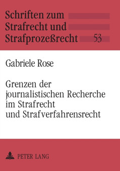 Grenzen der journalistischen Recherche im Strafrecht und Strafverfahrensrecht : 53