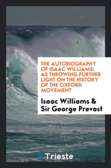 The Autobiography of Isaac Williams : As Throwing Further Light on the History of the Oxford Movement by Isaac Williams - Paperback
