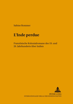 ??L'Inde perdue?? : Franzoesische Kolonialromane des 19. und 20. Jahrhunderts ueber Indien