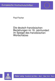 Die deutsch-franzoesischen Beziehungen im 19. Jahrhundert im Spiegel des franzoesischen Wortschatzes