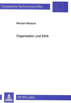 Organisation und Ethik : Zur Entwicklung und Umsetzung individueller moralischer Kompetenz in Unternehmen