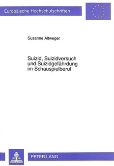Suizid, Suizidversuch und Suizidgefaehrdung im Schauspielberuf : Bestandsaufnahme sowie Untersuchung inhaltlicher Aspekte mittels subjektiver Theorien