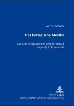 Das Kortesische Mexiko : Die Eroberung Mexikos Und Der Darauf Folgende Kulturwandel