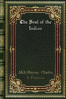 The Soul of the Indian by Ohiyesa Charles a Eastman - Paperback