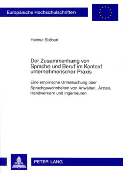 Der Zusammenhang Von Sprache Und Beruf Im Kontext Unternehmerischer Praxis : Eine Empirische Untersuchung Ueber Sprachgewohnheiten Von Anwaelten, Aerzten, Handwerkern Und Ingenieuren : 314