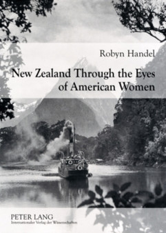 New Zealand Through the Eyes of American Women : 1830-1915