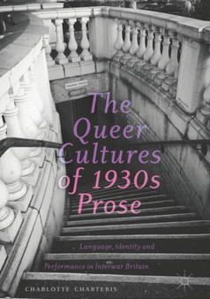 The Queer Cultures of 1930s Prose : Language, Identity and Performance in Interwar Britain
