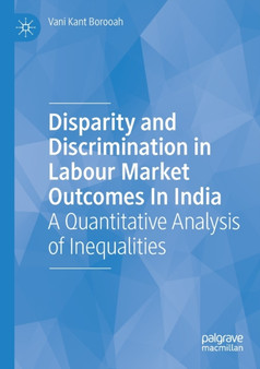Disparity and Discrimination in Labour Market Outcomes in India : A Quantitative Analysis of Inequalities