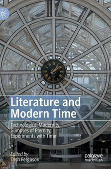 Literature and Modern Time : Technological Modernity; Glimpses of Eternity; Experiments with Time