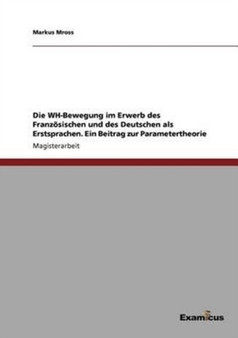 Die WH-Bewegung im Erwerb des Franzoesischen und des Deutschen als Erstsprachen. Ein Beitrag zur Parametertheorie